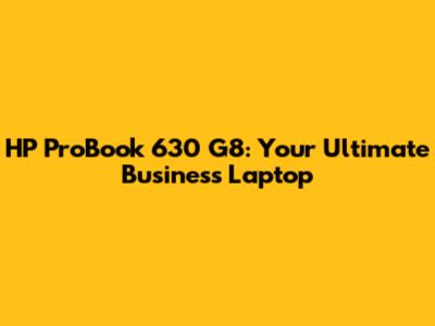HP ProBook 630 G8: Your Ultimate Business Laptop