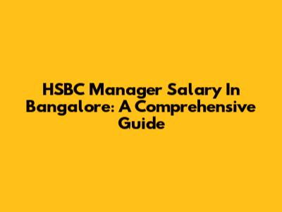 HSBC Manager Salary In Bangalore: A Comprehensive Guide