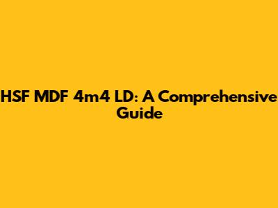 HSF MDF 4m4 LD: A Comprehensive Guide
