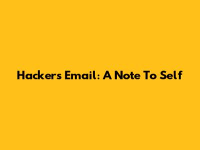 Hacker's Email: A Note To Self