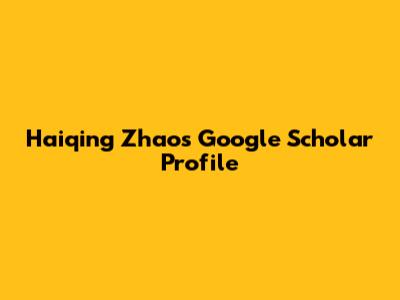 Haiqing Zhao's Google Scholar Profile