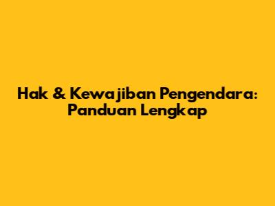 Hak & Kewajiban Pengendara: Panduan Lengkap