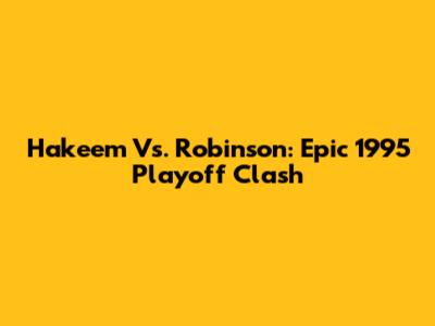 Hakeem Vs. Robinson: Epic 1995 Playoff Clash