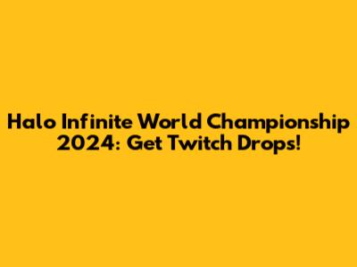 Halo Infinite World Championship 2024: Get Twitch Drops!