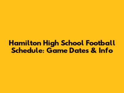 Hamilton High School Football Schedule: Game Dates & Info