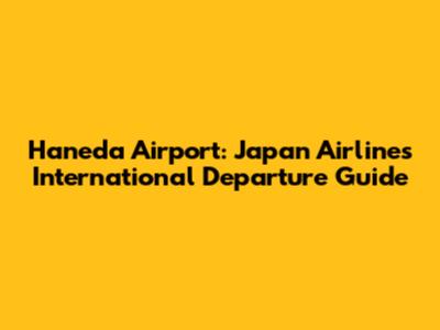 Haneda Airport: Japan Airlines International Departure Guide