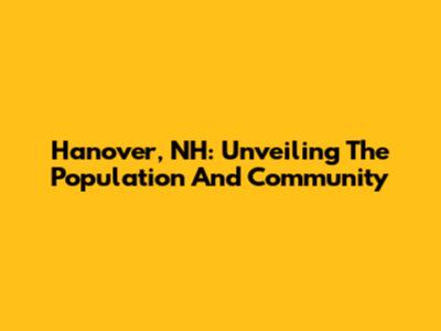 Hanover, NH: Unveiling The Population And Community