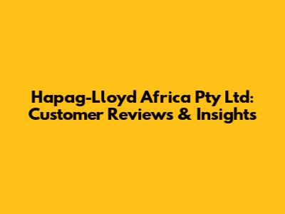Hapag-Lloyd Africa Pty Ltd: Customer Reviews & Insights