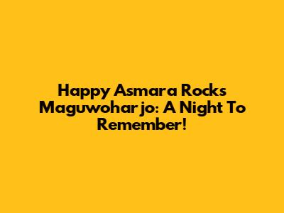 Happy Asmara Rocks Maguwoharjo: A Night To Remember!