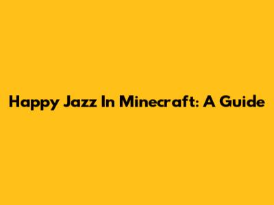 Happy Jazz In Minecraft: A Guide