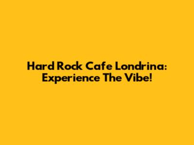 Hard Rock Cafe Londrina: Experience The Vibe!