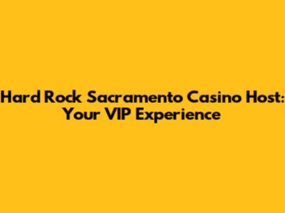 Hard Rock Sacramento Casino Host: Your VIP Experience