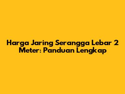 Harga Jaring Serangga Lebar 2 Meter: Panduan Lengkap
