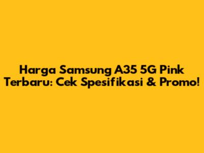 Harga Samsung A35 5G Pink Terbaru: Cek Spesifikasi & Promo!