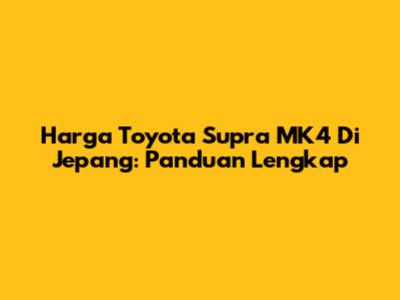 Harga Toyota Supra MK4 Di Jepang: Panduan Lengkap