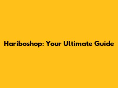 Hariboshop: Your Ultimate Guide
