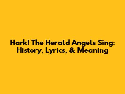 Hark! The Herald Angels Sing: History, Lyrics, & Meaning