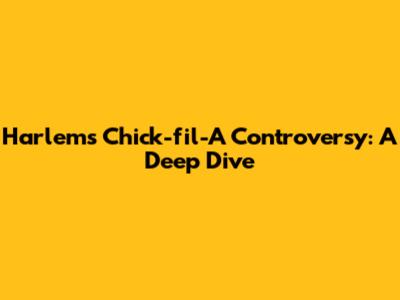 Harlem's Chick-fil-A Controversy: A Deep Dive