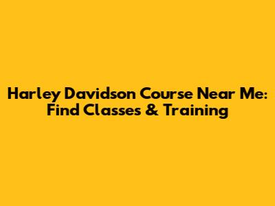 Harley Davidson Course Near Me: Find Classes & Training