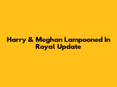 Harry & Meghan Lampooned In Royal Update