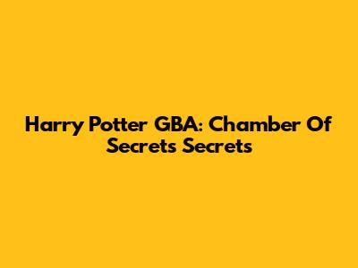 Harry Potter GBA: Chamber Of Secrets Secrets
