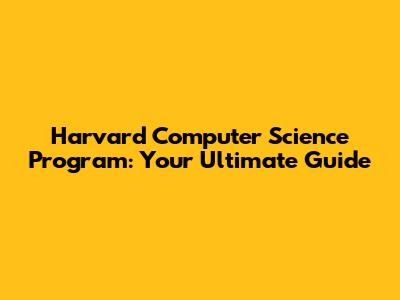 Harvard Computer Science Program: Your Ultimate Guide