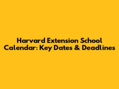 Harvard Extension School Calendar: Key Dates & Deadlines