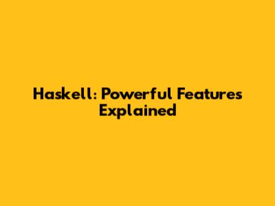 Haskell: Powerful Features Explained