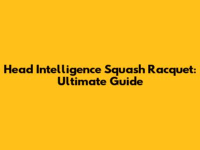 Head Intelligence Squash Racquet: Ultimate Guide