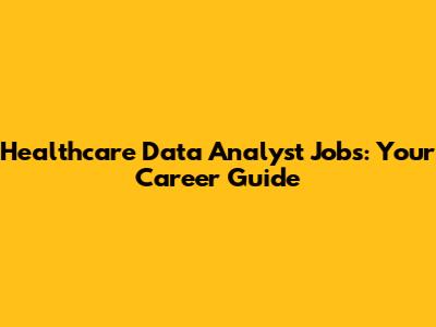 Healthcare Data Analyst Jobs: Your Career Guide