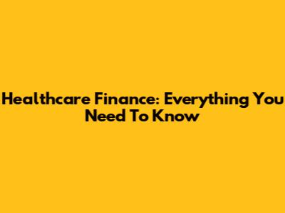 Healthcare Finance: Everything You Need To Know