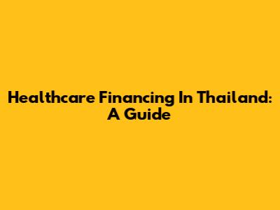 Healthcare Financing In Thailand: A Guide