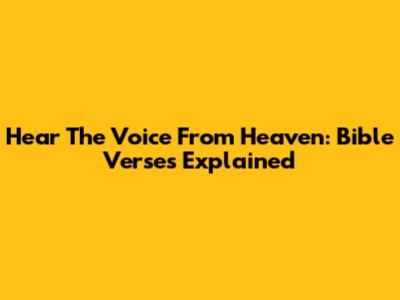 Hear The Voice From Heaven: Bible Verses Explained