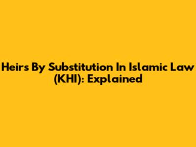 Heirs By Substitution In Islamic Law (KHI): Explained