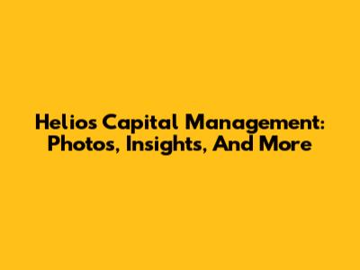 Helios Capital Management: Photos, Insights, And More
