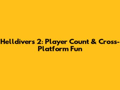 Helldivers 2: Player Count & Cross-Platform Fun