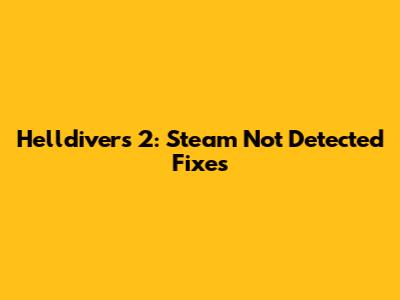 Helldivers 2: Steam Not Detected Fixes