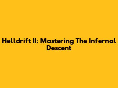 Helldrift II: Mastering The Infernal Descent
