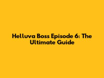 Helluva Boss Episode 6: The Ultimate Guide