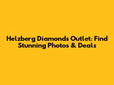 Helzberg Diamonds Outlet: Find Stunning Photos & Deals
