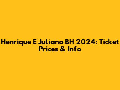 Henrique E Juliano BH 2024: Ticket Prices & Info