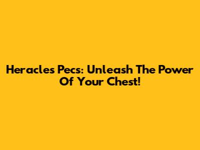 Heracles' Pecs: Unleash The Power Of Your Chest!