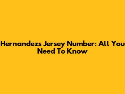 Hernandez's Jersey Number: All You Need To Know