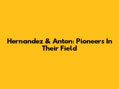 Hernandez & Anton: Pioneers In Their Field