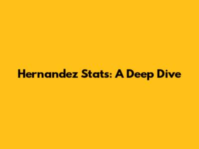 Hernandez Stats: A Deep Dive