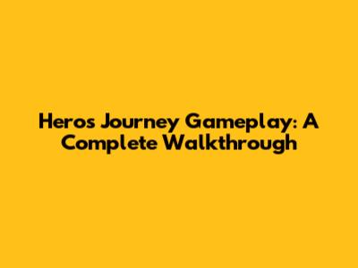 Hero's Journey Gameplay: A Complete Walkthrough