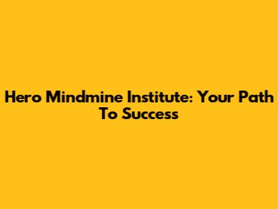 Hero Mindmine Institute: Your Path To Success