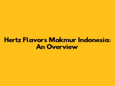 Hertz Flavors Makmur Indonesia: An Overview