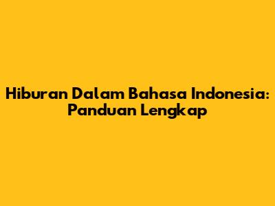 Hiburan Dalam Bahasa Indonesia: Panduan Lengkap