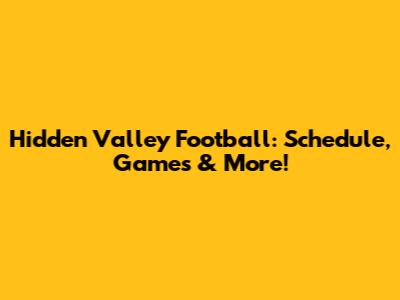 Hidden Valley Football: Schedule, Games & More!